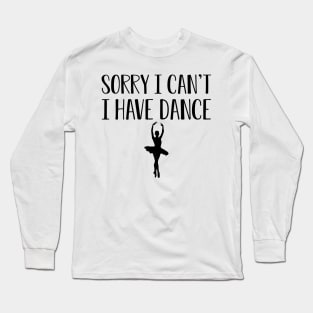 Dancer -  Sorry I can't I have dance Long Sleeve T-Shirt